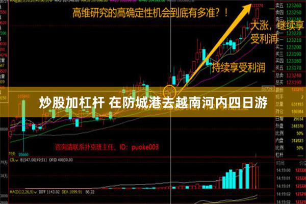 炒股加杠杆 在防城港去越南河内四日游