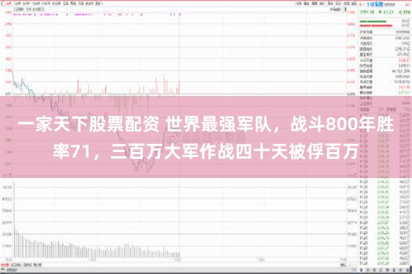 一家天下股票配资 世界最强军队，战斗800年胜率71，三百万大军作战四十天被俘百万